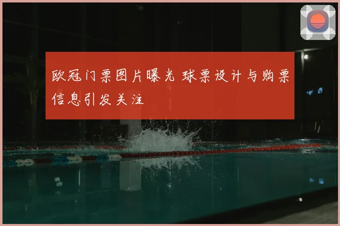 欧冠门票图片曝光 球票设计与购票信息引发关注