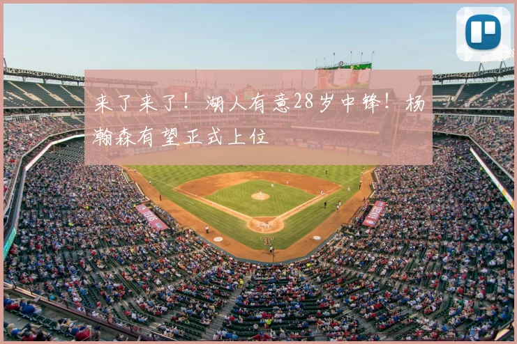 来了来了!湖人有意28岁中锋!杨瀚森有望正式上位