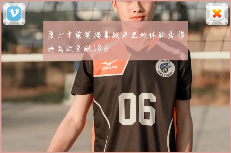 勇士季前赛揭幕战库里轮休新秀穆迪高效贡献18分