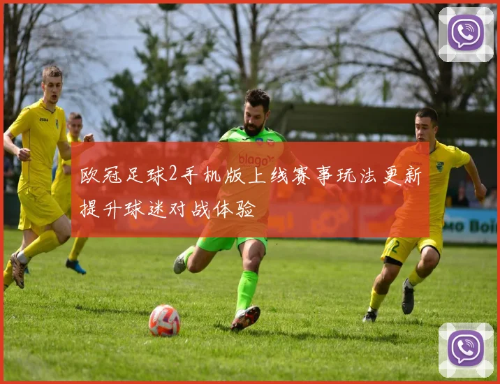 欧冠足球2手机版上线赛事玩法更新提升球迷对战体验
