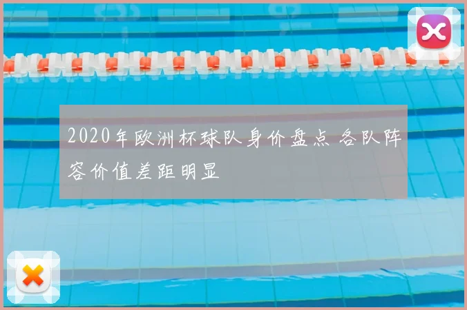 2020年欧洲杯球队身价盘点 各队阵容价值差距明显