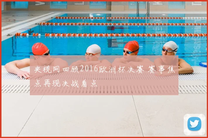 央视网回顾2016欧洲杯决赛 赛事焦点再现决战看点