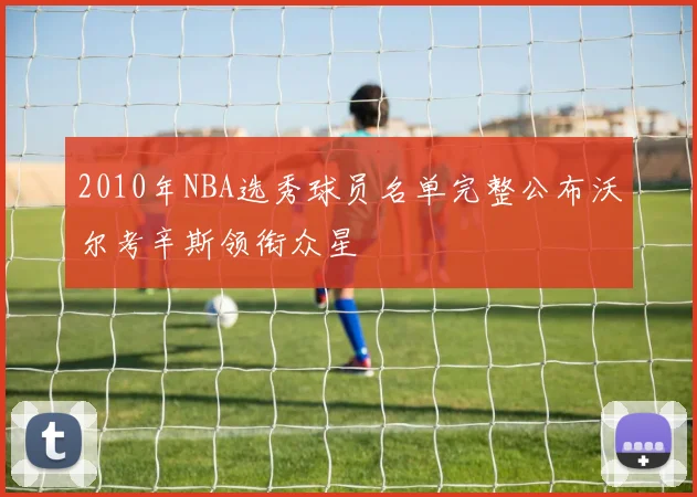 2010年NBA选秀球员名单完整公布沃尔考辛斯领衔众星